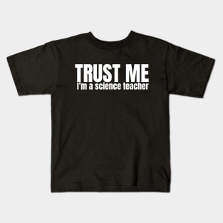 Trust Me I'm A Science Teacher, Science Teacher, Funny Teacher Gift, Science Quote Shirt For Teacher Kids T-Shirt